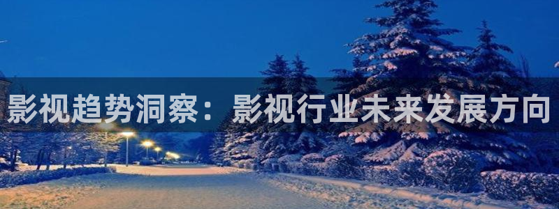 金桔影院：影视趋势洞察：影视行业未来发展方向