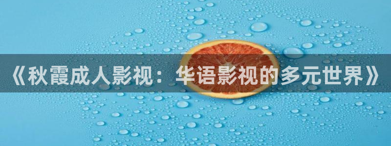 金桔电影网：《秋霞成人影视：华语影视的多元世界》